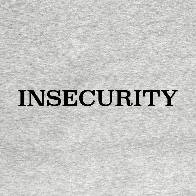 INSECURITY by geeshirts